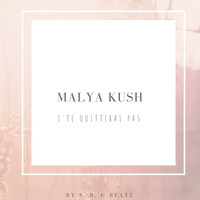 Malya Kush - J'te quitterai pas