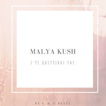 Malya Kush - J'te quitterai pas