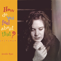 Jennifer Ryan - How Do You Feel About That?