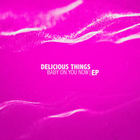 Delicious Things - Baby On You Now