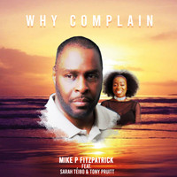 Mike P Fitzpatrick - Why Complain (feat. Sarah Teibo & Tony Pruitt)