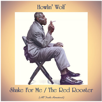 Howlin' Wolf - Shake For Me / The Red Rooster (All Tracks Remastered)