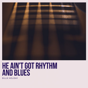 Billie Holiday - He Ain't Got Rhythm and Blues