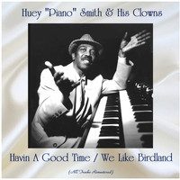 Huey Piano Smith & His Clowns - Havin A Good Time / We Like Birdland (All Tracks Remastered)