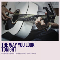 Original Charlie Parker Quintet, Miles Davis - The Way You Look Tonight