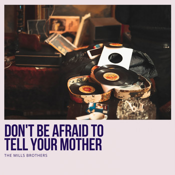 The Mills Brothers - Don't Be Afraid to Tell Your Mother