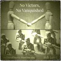 Rob Jaret - No Victors, No Vanquished - Incidental Music from the Play