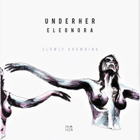 UNDERHER, Eleonora - Slowly Drowning (Explicit)