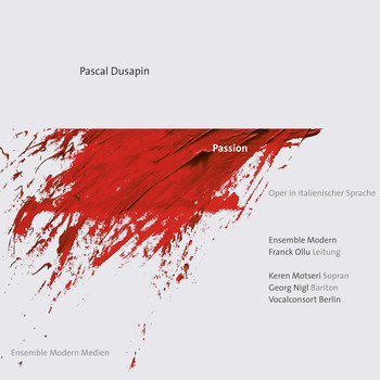 Ensemble Modern, Franck Ollu, Keren Motseri, Georg Nigl & Vocalconsort Berlin - Pascal Dusapin: Passion (Oper in italienischer Sprache)