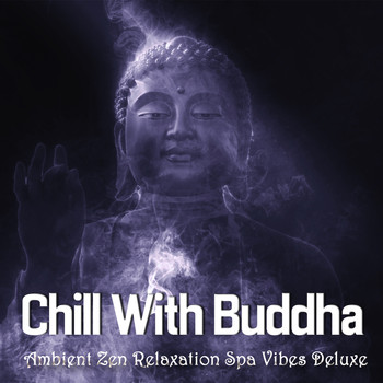 Various Artists - Chill With Buddha (Ambient Zen Relaxation Spa Vibes Deluxe)