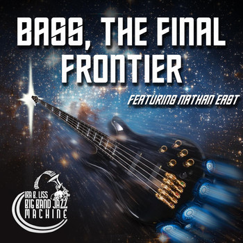Ira B. Liss Big Band Jazz Machine - Bass, The Final Frontier (feat. Nathan East)