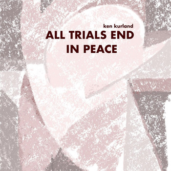 Ken Kurland - All Trials End in Peace