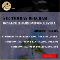 Sir Thomas Beecham, Royal Philharmonic Orchestra - Joseph Haydn: Symphony No. 101 In D Major, Hob.I: 101, „Clock" - Symphony No. 102 In B Flat Major, Hob.I: 102 - Symphony No. 104 In D Major, Hob.I: 104 (Album of 1960)