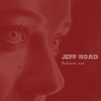 Jeff Road - Believe Me