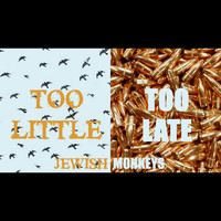 Jewish Monkeys - Too Little Too Late