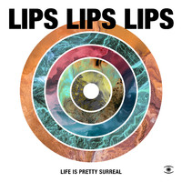 Lips Lips Lips - Life is Pretty Surreal