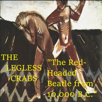 The Legless Crabs - The Red Headed Beatle from 10,000 Bc
