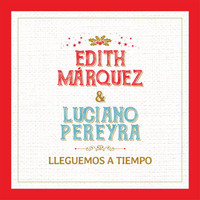 Edith Márquez, Luciano Pereyra - Lleguemos A Tiempo