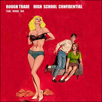Rough Trade - High School Confidential (Fame Whore Mix)
