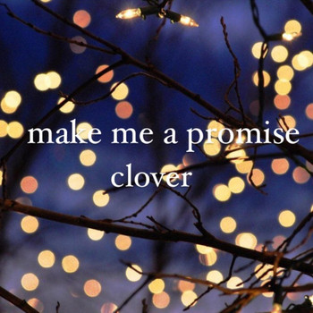 Clover - Make Me a Promise