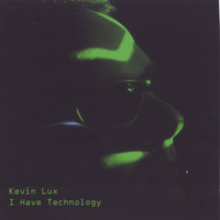 Kevin Lux - I Have Technology