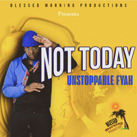 Unstoppable Fyah - Not Today