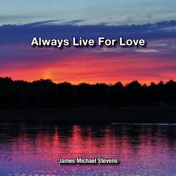 James Michael Stevens - Always Live for Love