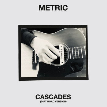 Metric - Cascades (Dirt Road Version)