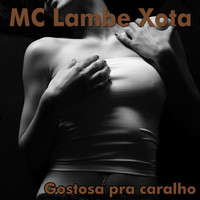 MC Lambe Xota - Gostosa pra caralho (Explicit)