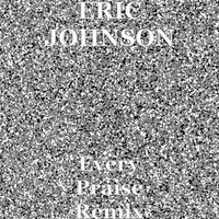 Eric Johnson - Every Praise (Remix) (Explicit)
