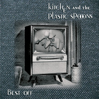 Kitchen and The Plastic Spoons - Best Off