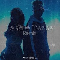 Alex Suarez DJ - Lo Que Tienes (Remix)