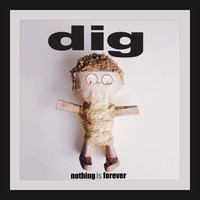 dig - Nothing is Forever