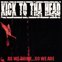 KICK TO THA HEAD - As We Think...So We Are