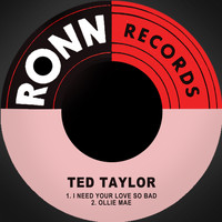 Ted Taylor - I Need Your Love so Bad / Ollie Mae