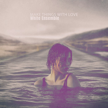 White Ensemble - Make Things With Love