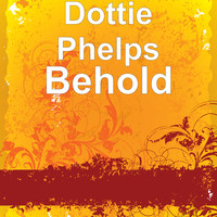 Dottie Phelps - Behold