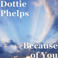 Dottie Phelps - Because of You