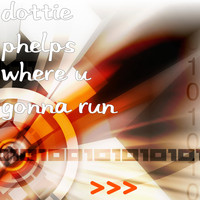 Dottie Phelps - Where U Gonna Run
