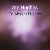 Ste Hughes / - To Absent Friends