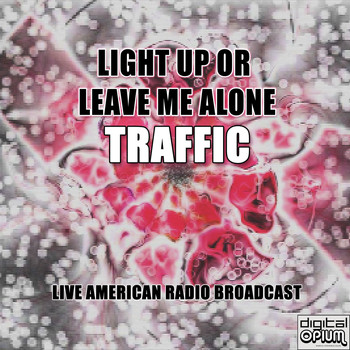 Traffic - Light Up Or Leave Me Alone (Live)
