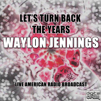 Waylon Jennings - Let's Turn Back the Years (Live)