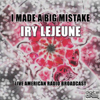 Iry LeJeune - I Made a Big Mistake