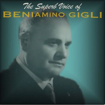 Beniamino Gigli - The Superb Voice of Beniamino Gigli