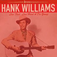 Hank Williams - Live Fast, Love Hard & Die Young