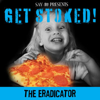 The Eradicator - Get Stoked