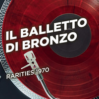 Il Balletto Di Bronzo - Rarities 1970