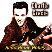 Charlie Gracie - Head Home Honey