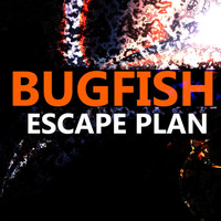 Bugfish / - Escape Plan