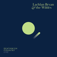 Lachlan Bryan and The Wildes - Deathwish Country (Live)